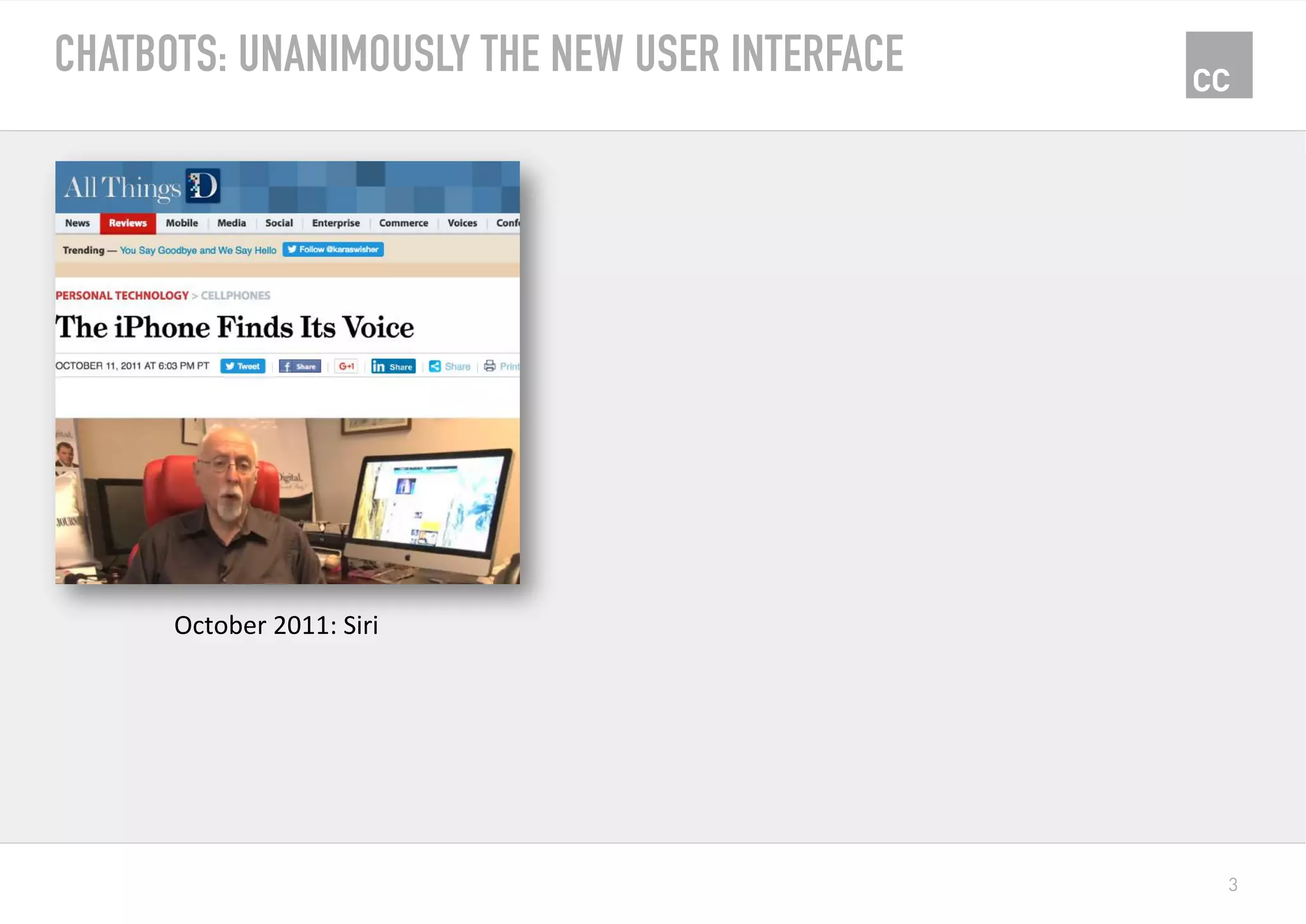 3
CHATBOTS: UNANIMOUSLY THE NEW USER INTERFACE
October	2011:	Siri	
 