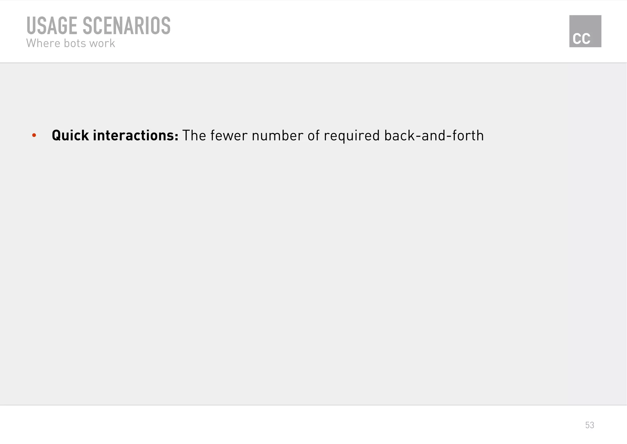53
USAGE SCENARIOS
Where bots work
•  Quick interactions: The fewer number of required back-and-forth
 