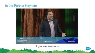 In the Partner Keynote
A goal was announced
 