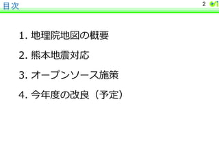 目次
1. 地理院地図の概要
2. 熊本地震対応
3. オープンソース施策
4. 今年度の改良（予定）
2
 