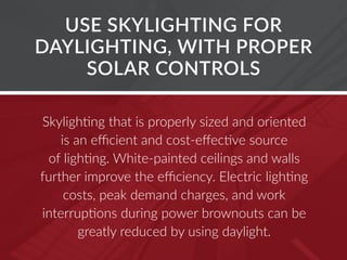 USE SKYLIGHTING FOR
DAYLIGHTING, WITH PROPER
SOLAR CONTROLS
Skylighting that is properly sized and oriented
is an efficien...
