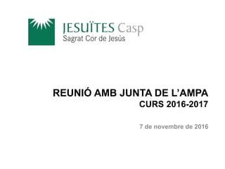 REUNIÓ AMB JUNTA DE L’AMPA
CURS 2016-2017
7 de novembre de 2016
 