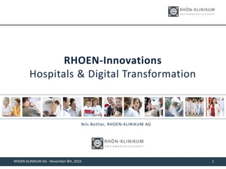 RHOEN-Innovations
Hospitals & Digital Transformation
Nils Bottler, RHOEN-KLINIKUM AG
RHOEN-KLINIKUM AG - November 8th, 2016 1
 