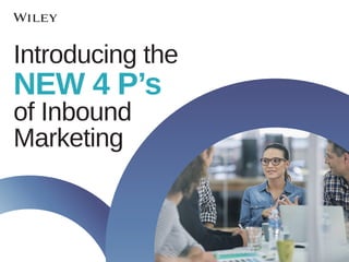 Introducing the
NEW 4 P’s
of Inbound
Marketing
 