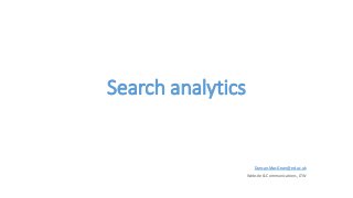 Search analytics
Duncan.MacGruer@ed.ac.uk
Website & Communications, LTW
 