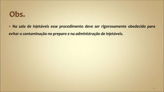  Na sala de injetáveis esse procedimento deve ser rigorosamente obedecido para
evitar a contaminação no preparo e na administração de injetáveis.
11
 