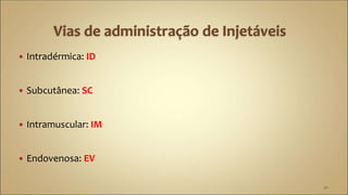  Intradérmica: ID
 Subcutânea: SC
 Intramuscular: IM
 Endovenosa: EV
30
 