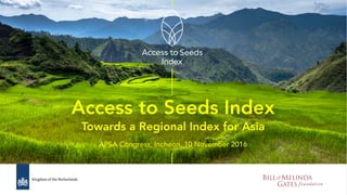 Access to Seeds Index
Towards a Regional Index for Asia
APSA Congress, Incheon, 10 November 2016
 