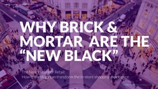 UNDERSTAND TODAY. SHAPE TOMORROW.
WHY BRICK &
MORTAR ARE THE
“NEW BLACK”
LHBS // WHY BRICK & MORTAR ARE THE “NEW BLACK”
1
The Near Future of Retail:
How technology can transform the in-store shopping experience.
 