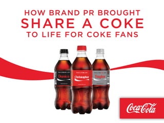 HOW BRAND PR BROUGHT
SHARE A COKE
TO LIFE FOR COKE FANS
 