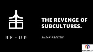 THE REVENGE OF
SUBCULTURES.
SNEAK-PREVIEW.
 