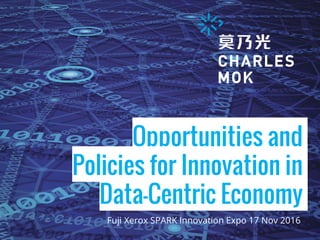 Opportunities and
Policies for Innovation in
Data-Centric Economy
Fuji Xerox SPARK Innovation Expo 17 Nov 2016
 