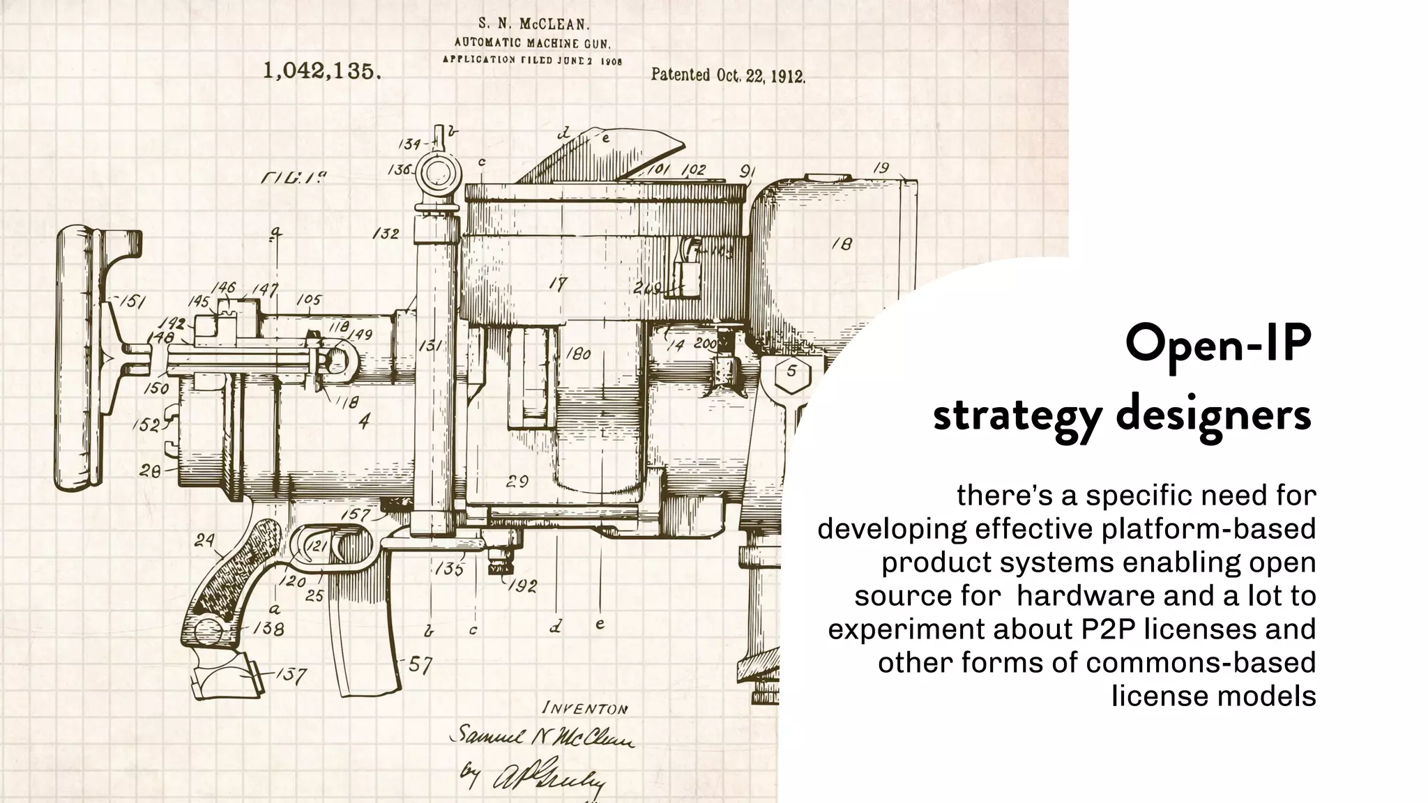 there’s a specific need for
developing effective platform-based
product systems enabling open
source for hardware and a lot to
experiment about P2P licenses and
other forms of commons-based
license models
Open-IP
strategy designers
 