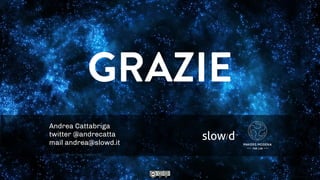 GRAZIE
image CC Flickr user Sweetie187
Andrea Cattabriga
twitter @andrecatta
mail andrea@slowd.it
 