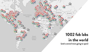 1002 fab labs
in the world
(and a several more going to open)
 