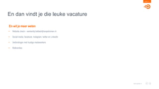 En dan vindt je die leuke vacature
PAGE 12
www.goals.nl
• Website check – werkenbij.hetbedrijfvanjedromen.nl
• Social media; facebook, instagram, twitter en LinkedIn
• Verbindingen met huidige medewerkers
• Referenties
En wil je meer weten
 