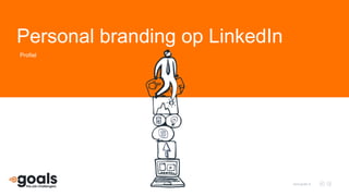 Personal branding op LinkedIn
www.goals.nl
Profiel
 