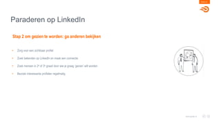 Paraderen op LinkedIn
PAGE 24
www.goals.nl
• Zorg voor een zichtbaar profiel
• Zoek bekenden op LinkedIn en maak een connectie
• Zoek mensen in 2e of 3e graad door wie je graag ‘gezien’ wilt worden
• Bezoek interessante profielen regelmatig
Stap 2 om gezien te worden: ga anderen bekijken
 