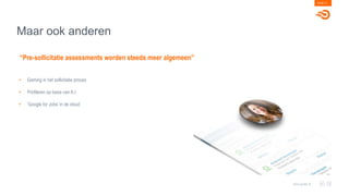 Maar ook anderen
PAGE 37
www.goals.nl
“Pre-sollicitatie assessments worden steeds meer algemeen”
• Gaming in het sollicitatie proces
• Profileren op basis van A.I.
• ‘Google for Jobs’ in de cloud
 