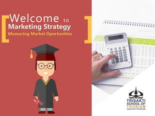 ][Welcome to
Marketing Strategy
Measuring Market Oportunities
 