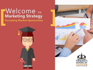 ][Welcome to
Marketing Strategy
Forcasting Market Oportunities
 