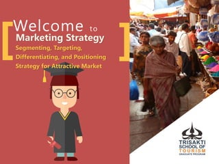 ][Welcome to
Marketing Strategy
Segmenting, Targeting,
Differentiating, and Positioning
Strategy for Attractive Market
 