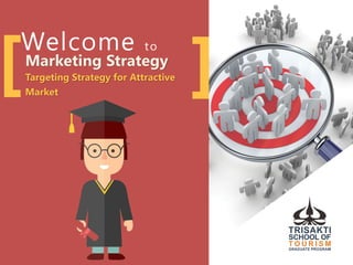 ][Welcome to
Marketing Strategy
Targeting Strategy for Attractive
Market
 