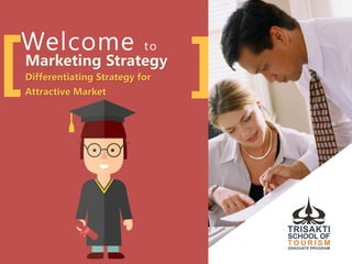 ][Welcome to
Marketing Strategy
Differentiating Strategy for
Attractive Market
 
