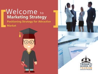][Welcome to
Marketing Strategy
Positioning Strategy for Attractive
Market
 