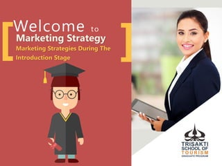 ][Welcome to
Marketing Strategy
Marketing Strategies During The
Introduction Stage
 