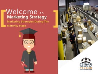 ][Welcome to
Marketing Strategy
Marketing Strategies During The
Maturity Stage
 