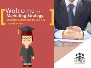 ][Welcome to
Marketing Strategy
Marketing Strategies During The
Decline Stage
 