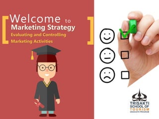 ][Welcome to
Marketing Strategy
Evaluating and Controlling
Marketing Activities
 