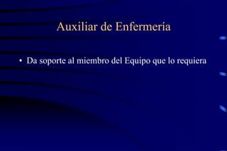 Auxiliar de Enfermería
• Da soporte al miembro del Equipo que lo requiera
 