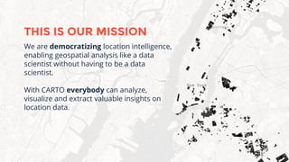 We are democratizing location intelligence,
enabling geospatial analysis like a data
scientist without having to be a data...