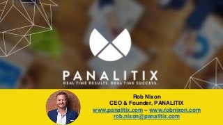 Rob Nixon
CEO & Founder, PANALITIX
www.panalitix.com – www.robnixon.com
rob.nixon@panalitix.com
 
