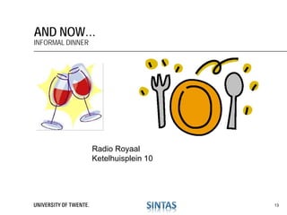 AND NOW…
INFORMAL DINNER
Radio Royaal
Ketelhuisplein 10
13
 