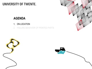 AGENDA
1. ON LOCATION
2. FAILURE BEHAVIOR OF PRINTED PARTS
 