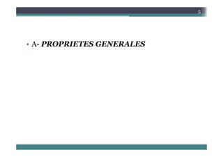 5
A PROPRIETES GENERALES
• A- PROPRIETES GENERALES
 