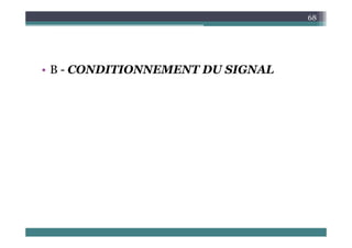 68
B CONDITIONNEMENT DU SIGNAL
• B - CONDITIONNEMENT DU SIGNAL
 