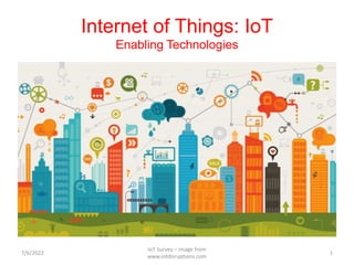 Internet of Things: IoT
Enabling Technologies
7/6/2022
IoT Survey – image from
www.iotdisruptions.com
1
 