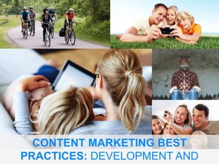 Content Marketing
• Best Practices in Development and Distribution
CONTENT MARKETING BEST
PRACTICES: DEVELOPMENT AND
 