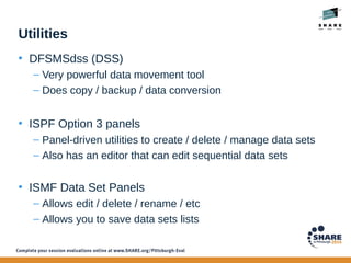 Utilities
• DFSMSdss (DSS)
– Very powerful data movement tool
– Does copy / backup / data conversion
• ISPF Option 3 panel...