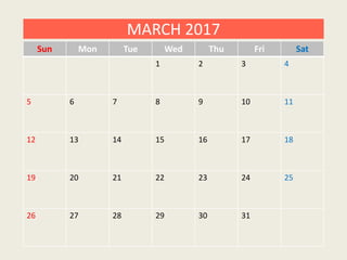Sun Mon Tue Wed Thu Fri Sat
1 2 3 4
5 6 7 8 9 10 11
12 13 14 15 16 17 18
19 20 21 22 23 24 25
26 27 28 29 30 31
MARCH 2017
 