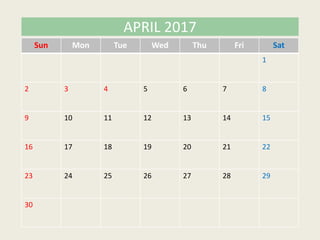 Sun Mon Tue Wed Thu Fri Sat
1
2 3 4 5 6 7 8
9 10 11 12 13 14 15
16 17 18 19 20 21 22
23 24 25 26 27 28 29
30
APRIL 2017
 