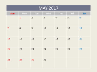 Sun Mon Tue Wed Thu Fri Sat
1 2 3 4 5 6
7 8 9 10 11 12 13
14 15 16 17 18 19 20
21 22 23 24 25 26 27
28 29 30 31
MAY 2017
 