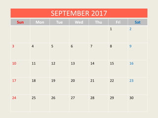 Sun Mon Tue Wed Thu Fri Sat
1 2
3 4 5 6 7 8 9
10 11 12 13 14 15 16
17 18 19 20 21 22 23
24 25 26 27 28 29 30
SEPTEMBER 2017
 