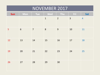 Sun Mon Tue Wed Thu Fri Sat
1 2 3 4
5 6 7 8 9 10 11
12 13 14 15 16 17 18
19 20 21 22 23 24 25
26 27 28 29 30
NOVEMBER 2017
 