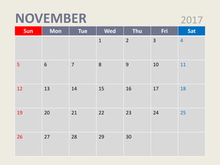 Sun Mon Tue Wed Thu Fri Sat
1 2 3 4
5 6 7 8 9 10 11
12 13 14 15 16 17 18
19 20 21 22 23 24 25
26 27 28 29 30
2017NOVEMBER
 