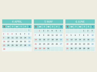 4 APRIL 5 MAY 6 JUNE
S M T W T F S
1
2 3 4 5 6 7 8
9 10 11 12 13 14 15
16 17 18 19 20 21 22
23 24 25 26 27 28 29
30
S M T W T F S
1 2 3 4 5 6
7 8 9 10 11 12 13
14 15 16 17 18 19 20
21 22 23 24 25 26 27
28 29 30 31
S M T W T F S
1 2 3
4 5 6 7 8 9 10
11 12 13 14 15 16 17
18 19 20 21 22 23 24
25 26 27 28 29 30
 